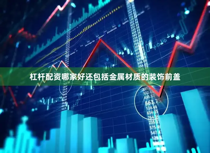 杠杆配资哪家好还包括金属材质的装饰前盖