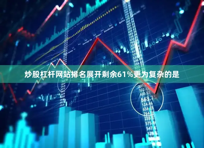 炒股杠杆网站排名展开剩余61%更为复杂的是