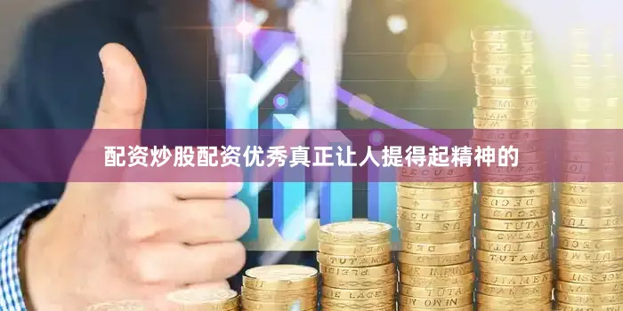 配资炒股配资优秀真正让人提得起精神的