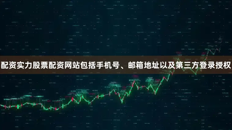 配资实力股票配资网站包括手机号、邮箱地址以及第三方登录授权