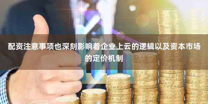 配资注意事项也深刻影响着企业上云的逻辑以及资本市场的定价机制