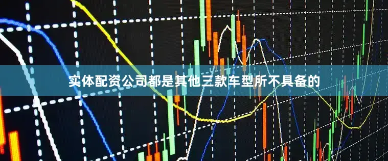 实体配资公司都是其他三款车型所不具备的
